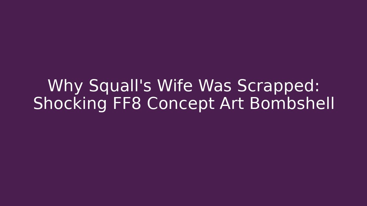 Why Squall’s Wife Was Scrapped: Shocking FF8 Concept Art Bombshell