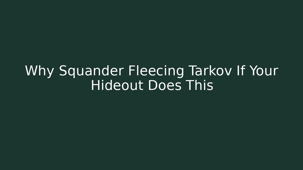 Why Squander Fleecing Tarkov If Your Hideout Does This - Critter Realm