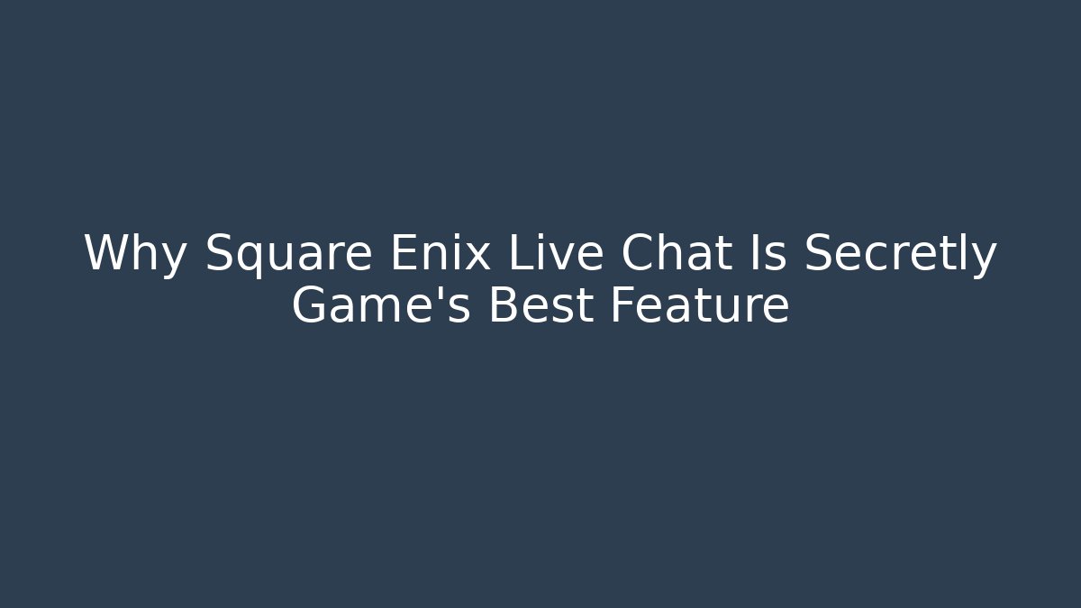 Why Square Enix Live Chat Is Secretly Game's Best Feature