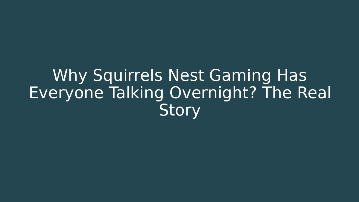 Why Squirrels Nest Gaming Has Everyone Talking Overnight? The Real Story