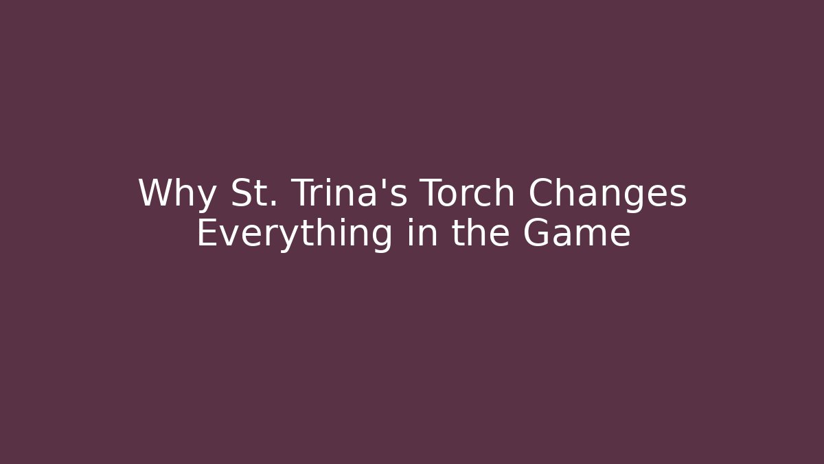 Why St. Trina's Torch Changes Everything in the Game