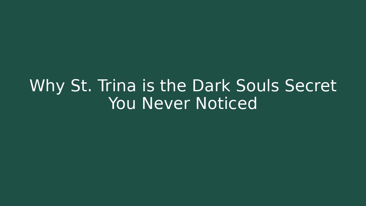 Why St. Trina is the Dark Souls Secret You Never Noticed