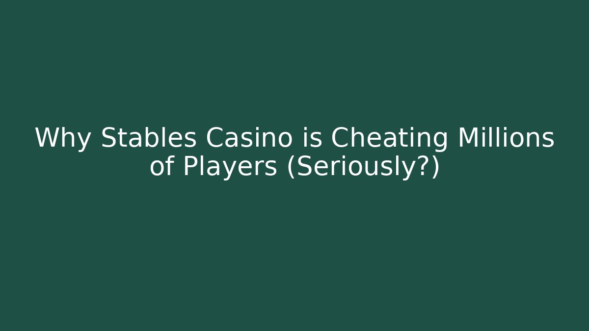 Why Stables Casino is Cheating Millions of Players (Seriously?)