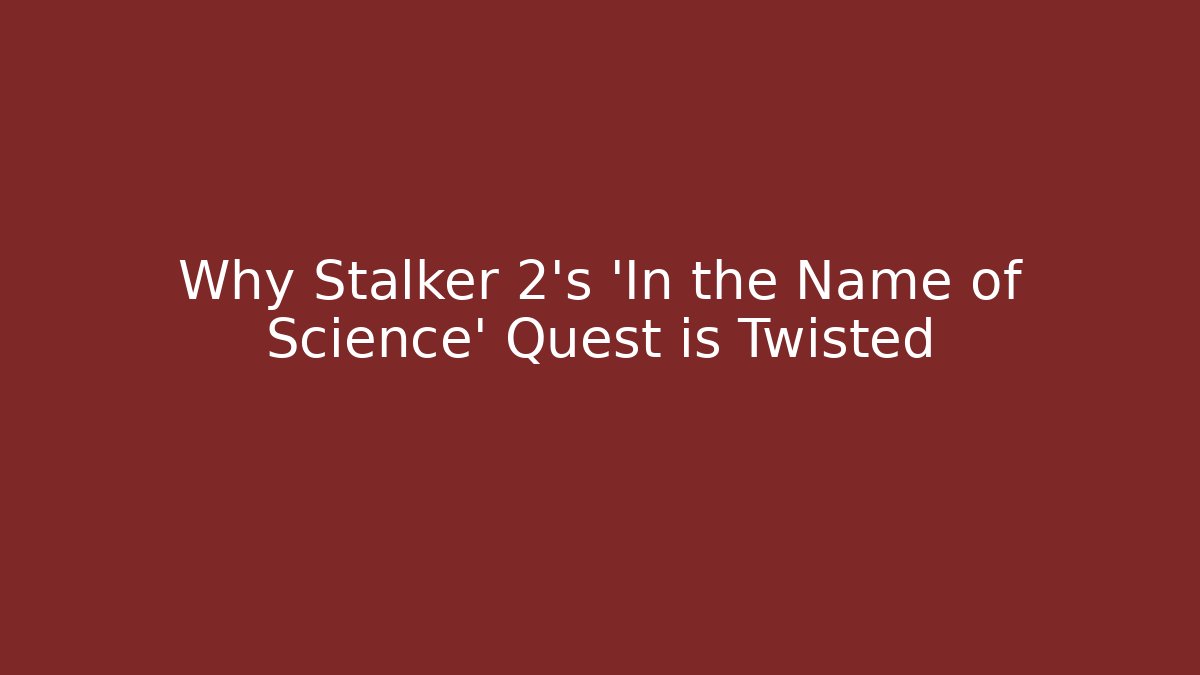 Why Stalker 2's 'In the Name of Science' Quest is Twisted