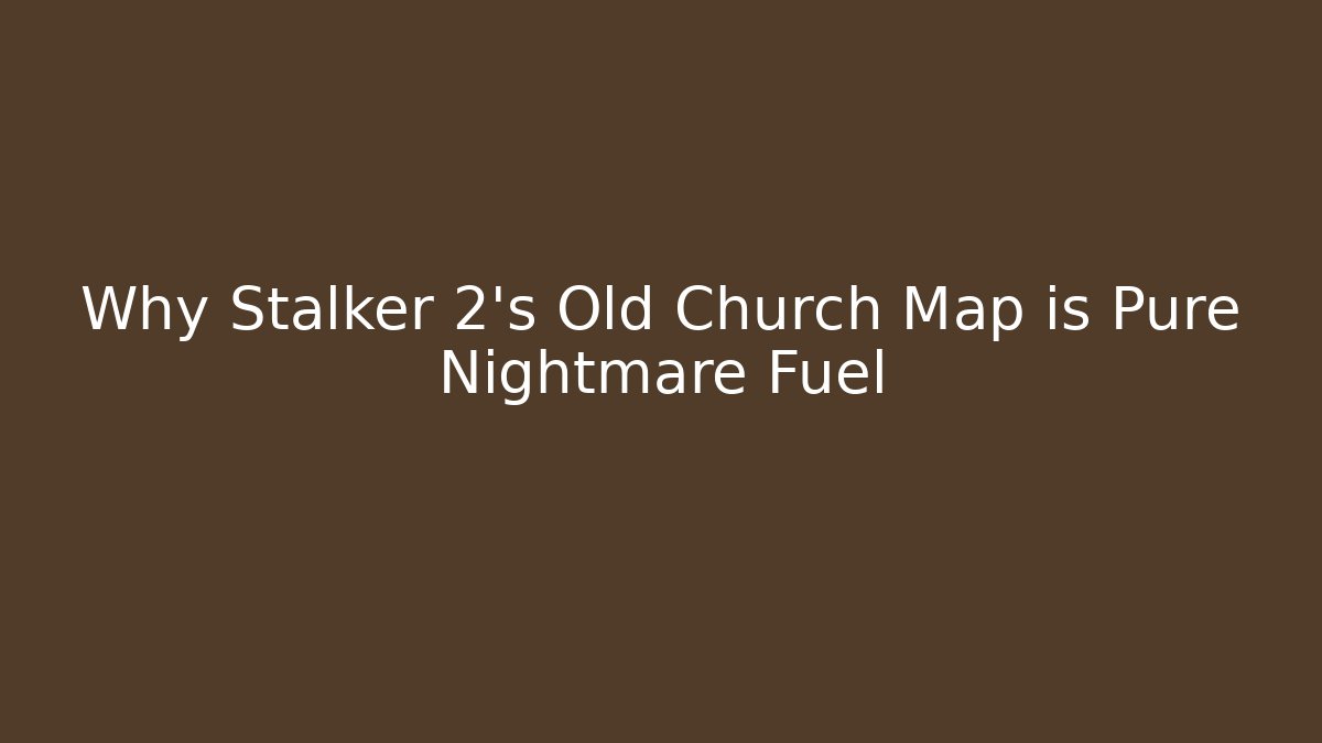 Why Stalker 2's Old Church Map is Pure Nightmare Fuel
