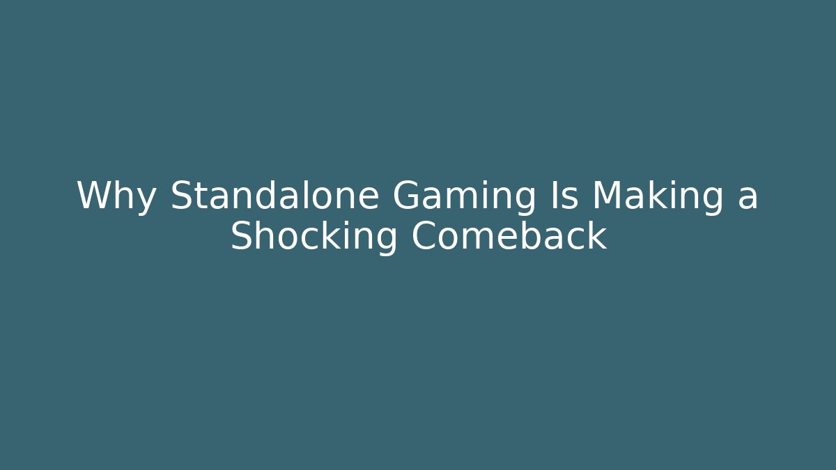 Why Standalone Gaming Is Making a Shocking Comeback