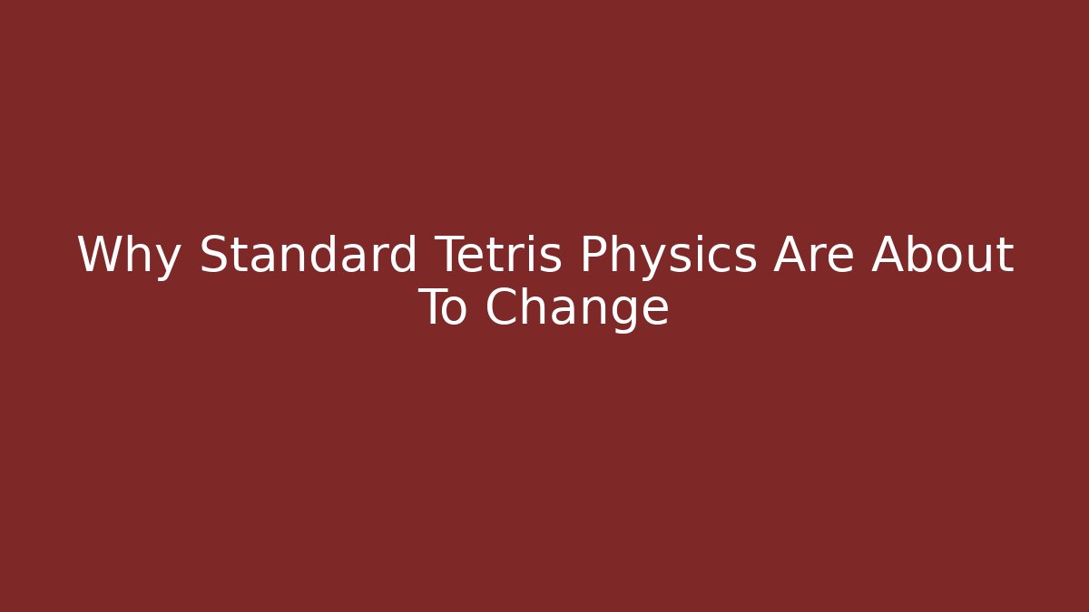 Why Standard Tetris Physics Are About To Change - Critter Realm