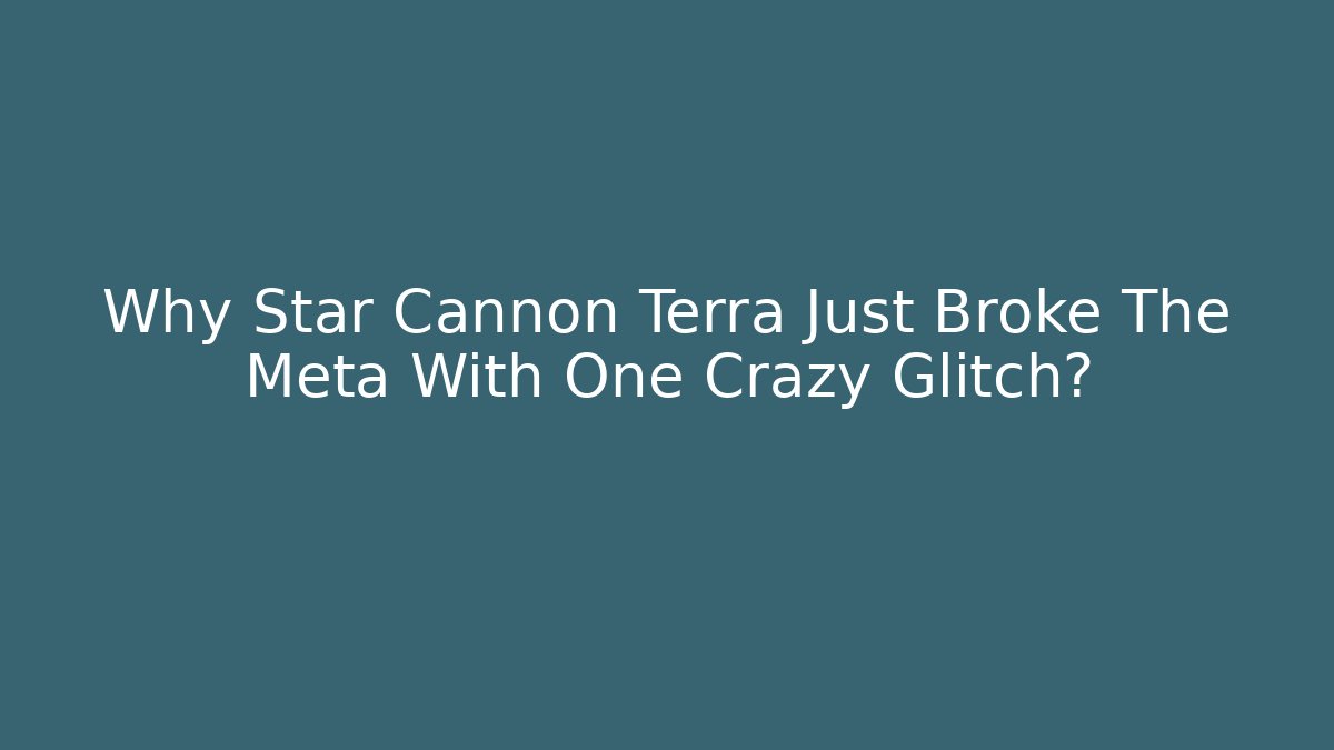 Why Star Cannon Terra Just Broke The Meta With One Crazy Glitch?