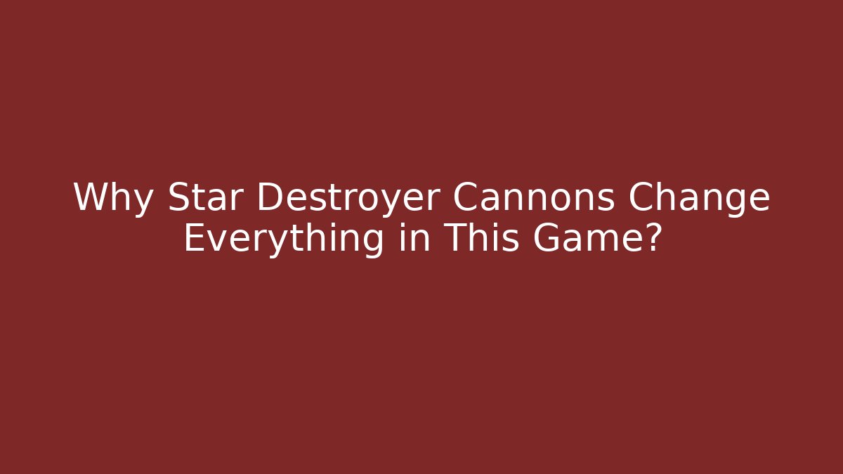 Why Star Destroyer Cannons Change Everything in This Game?