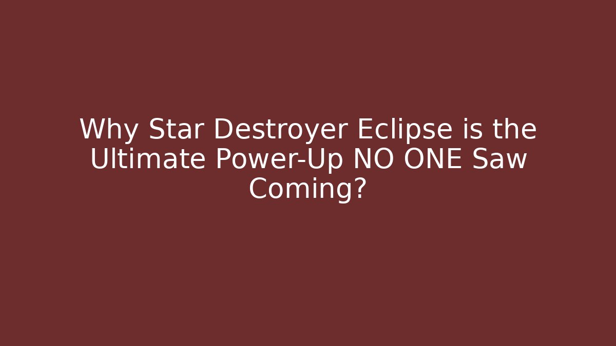 Why Star Destroyer Eclipse is the Ultimate Power-Up NO ONE Saw Coming?