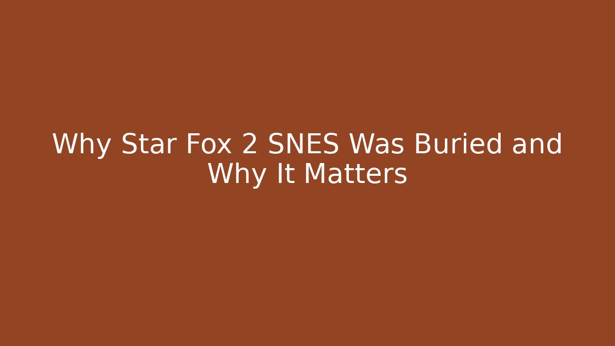 Why Star Fox 2 SNES Was Buried and Why It Matters
