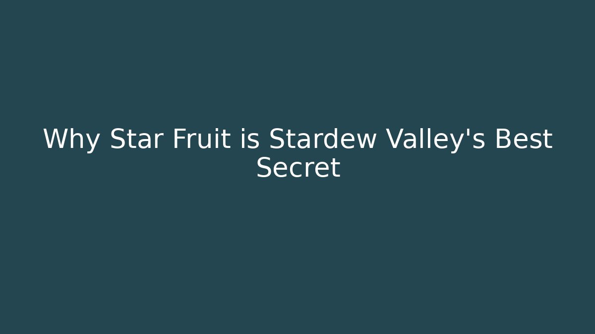 Why Star Fruit is Stardew Valley's Best Secret