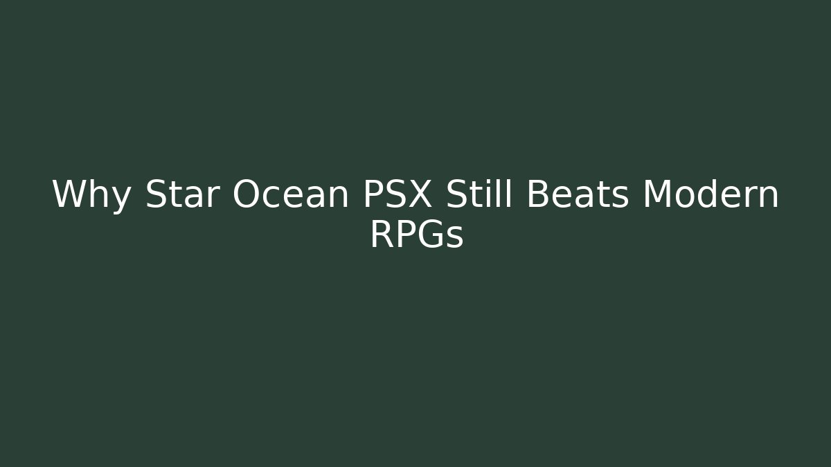 Why Star Ocean PSX Still Beats Modern RPGs