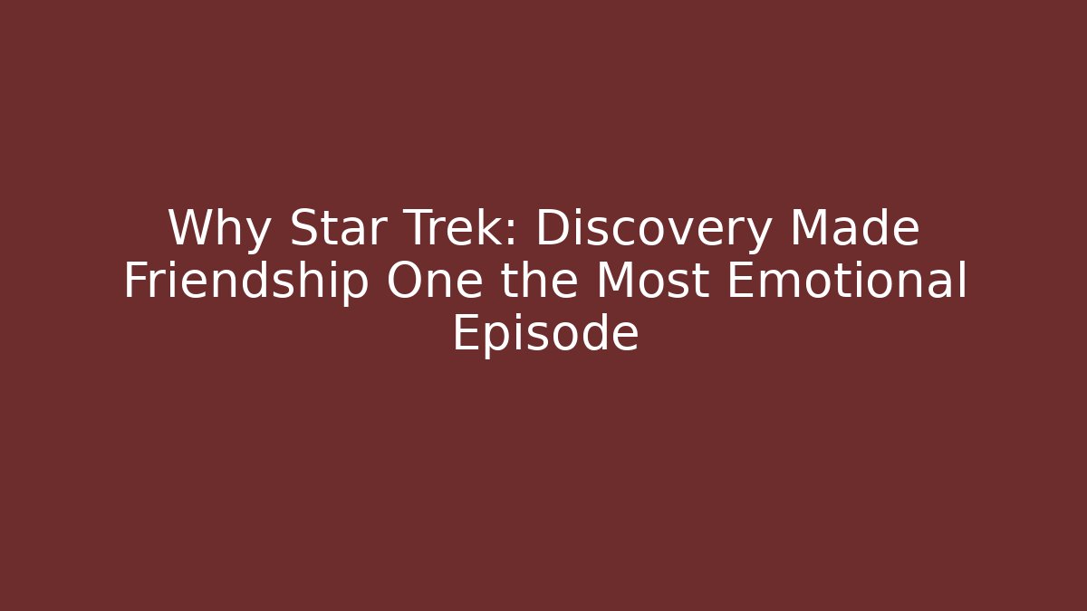 Why Star Trek: Discovery Made Friendship One the Most Emotional Episode
