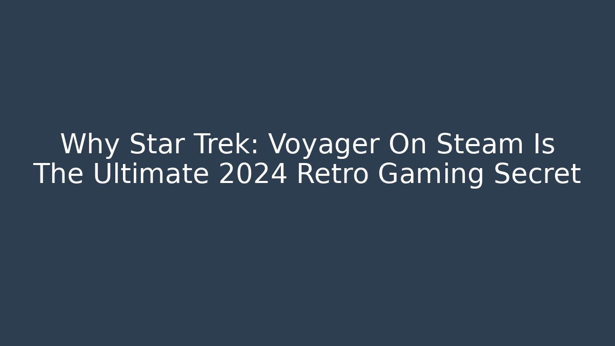 Why Star Trek: Voyager On Steam Is The Ultimate 2024 Retro Gaming Secret - Critter Realm