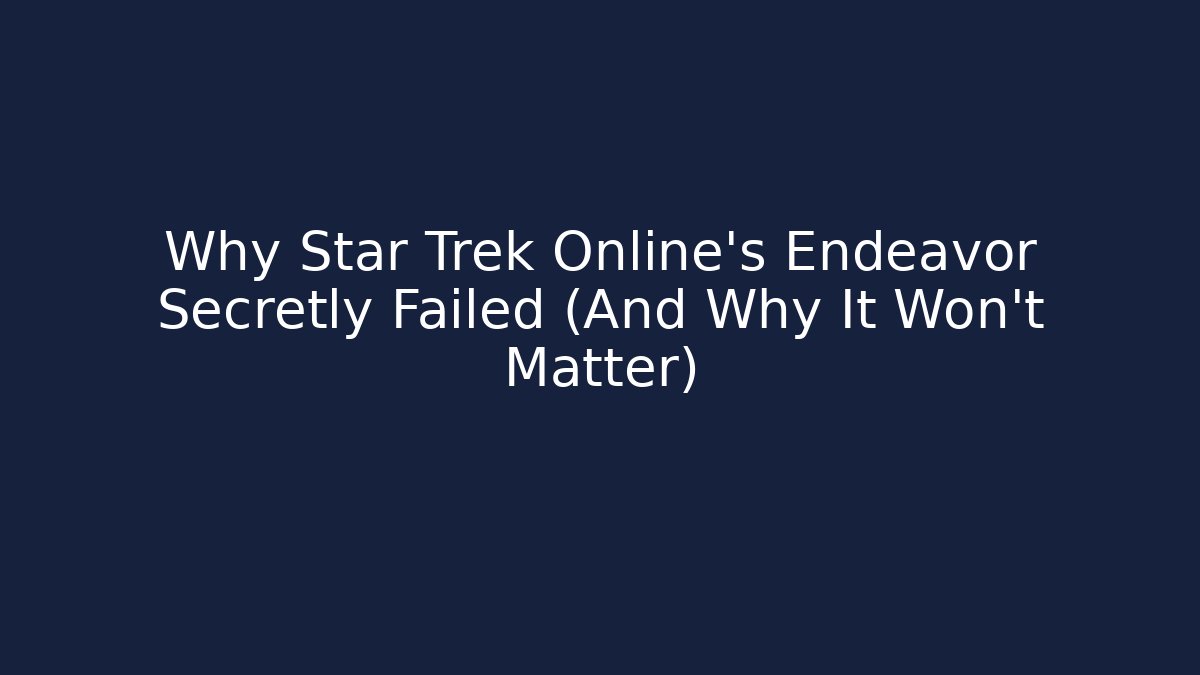 Why Star Trek Online's Endeavor Secretly Failed (And Why It Won't Matter) - Critter Realm