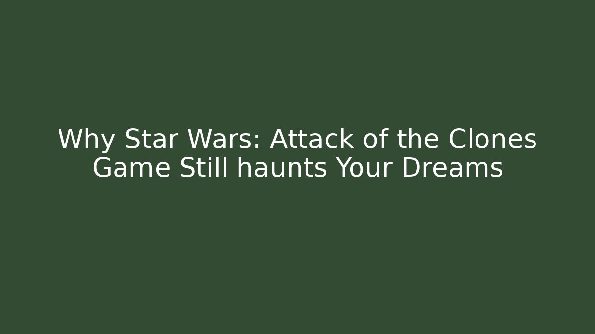 Why Star Wars: Attack of the Clones Game Still haunts Your Dreams