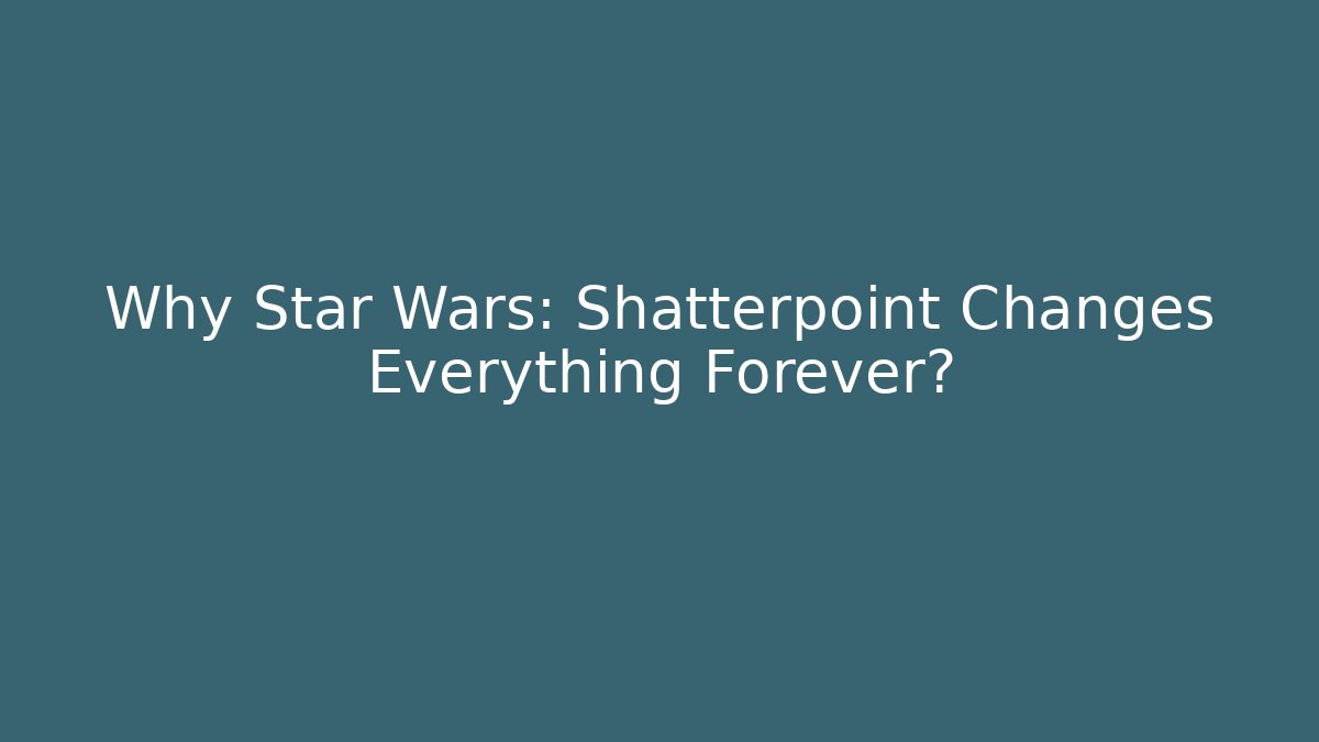 Why Star Wars: Shatterpoint Changes Everything Forever?