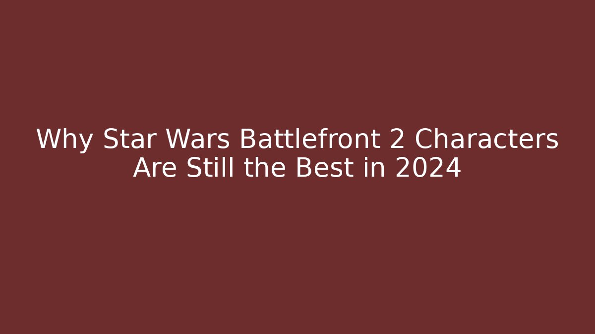 Why Star Wars Battlefront 2 Characters Are Still the Best in 2024