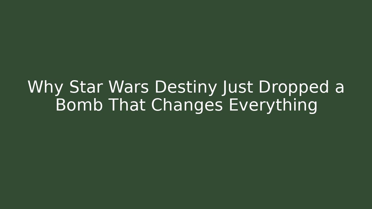 Why Star Wars Destiny Just Dropped a Bomb That Changes Everything - Critter Realm