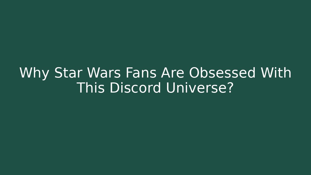 Why Star Wars Fans Are Obsessed With This Discord Universe?