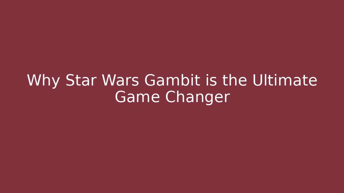 Why Star Wars Gambit is the Ultimate Game Changer