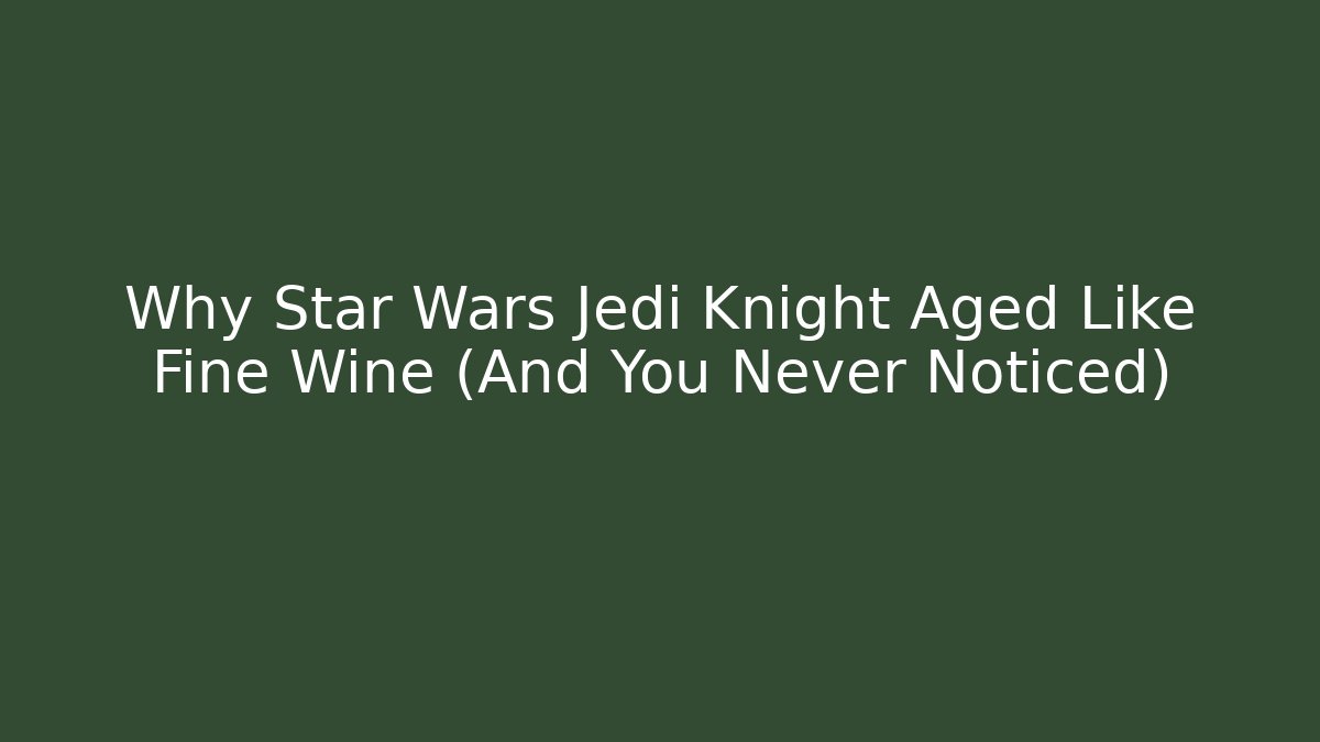 Why Star Wars Jedi Knight Aged Like Fine Wine (And You Never Noticed)
