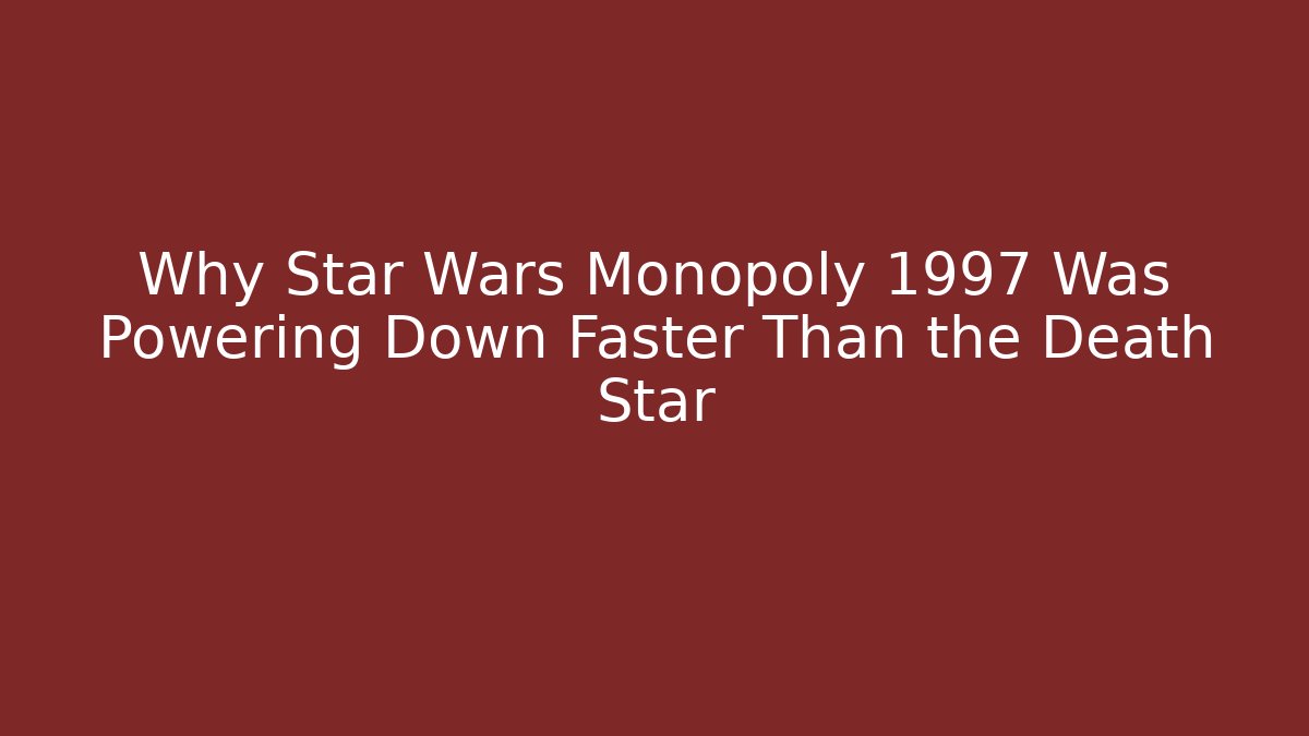 Why Star Wars Monopoly 1997 Was Powering Down Faster Than the Death Star