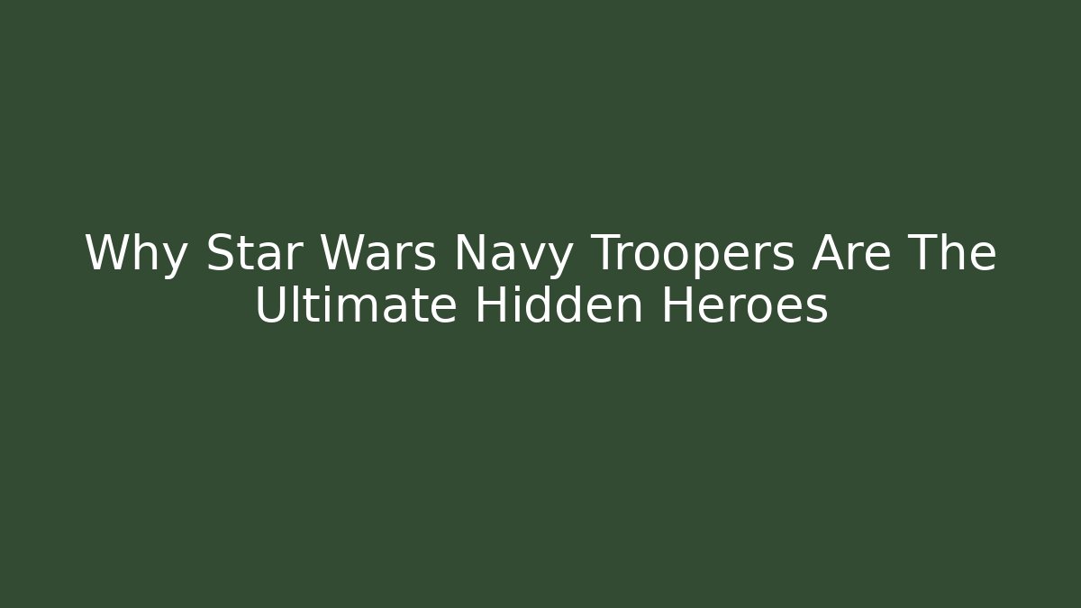 Why Star Wars Navy Troopers Are The Ultimate Hidden Heroes - Critter Realm