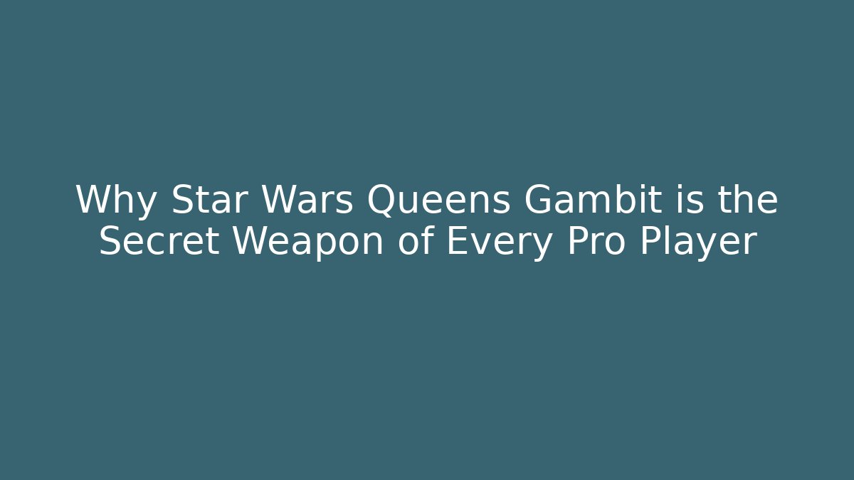 Why Star Wars Queens Gambit is the Secret Weapon of Every Pro Player