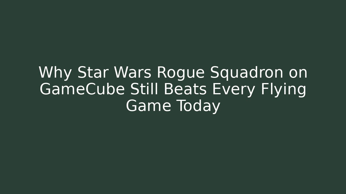 Why Star Wars Rogue Squadron on GameCube Still Beats Every Flying Game Today