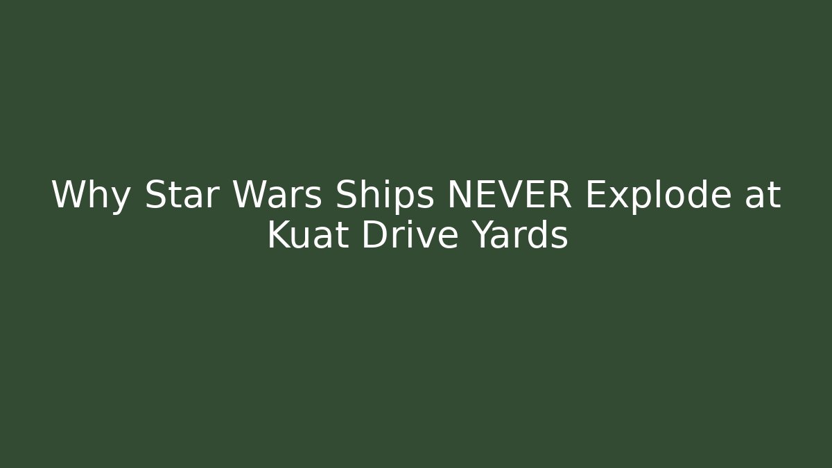 Why Star Wars Ships NEVER Explode at Kuat Drive Yards