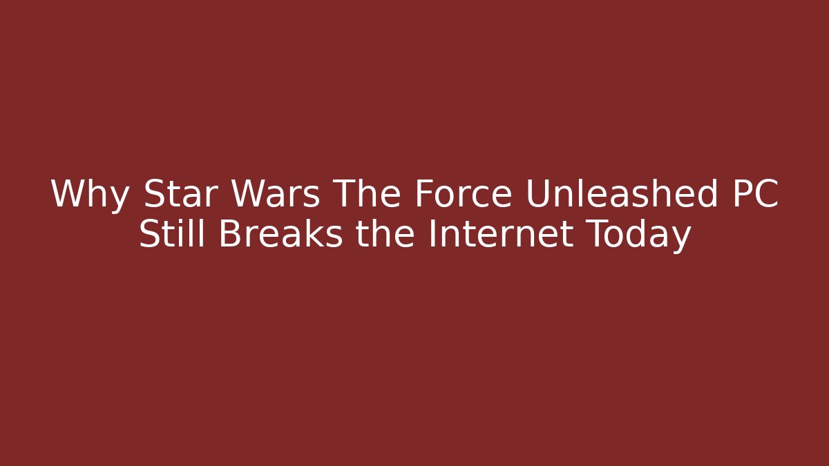 Why Star Wars The Force Unleashed PC Still Breaks the Internet Today