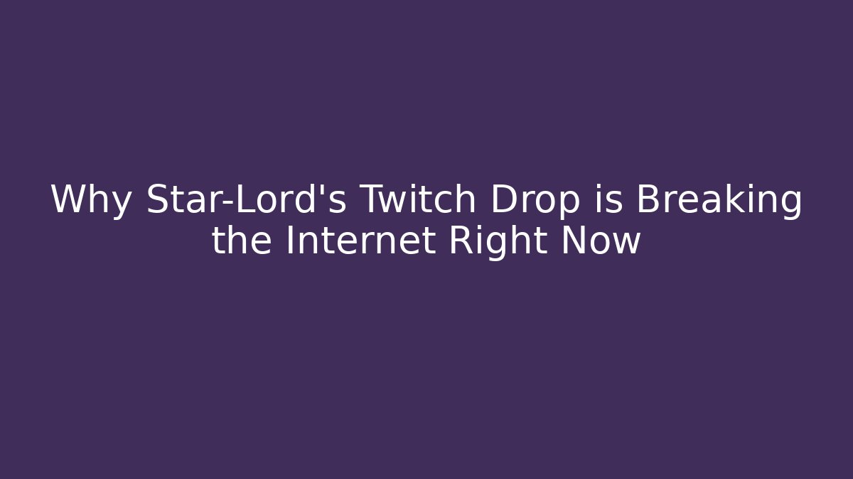 Why Star-Lord's Twitch Drop is Breaking the Internet Right Now