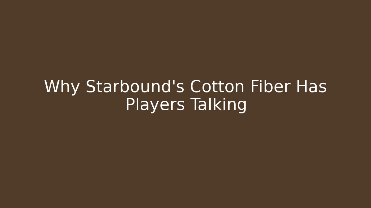 Why Starbound's Cotton Fiber Has Players Talking