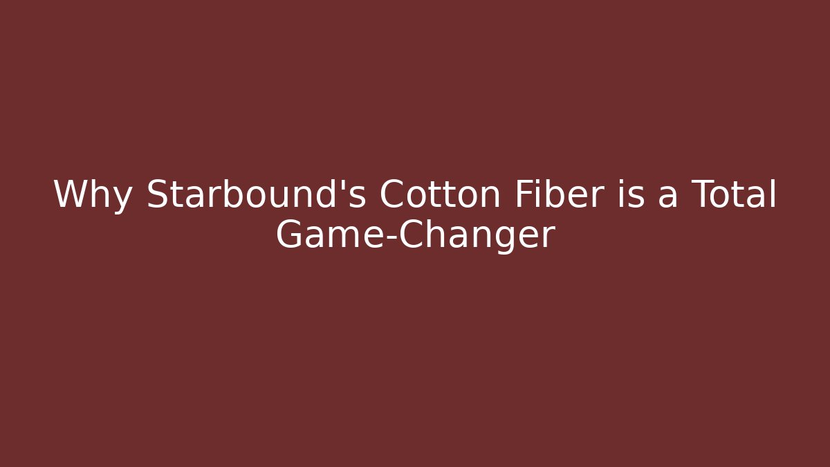 Why Starbound's Cotton Fiber is a Total Game-Changer