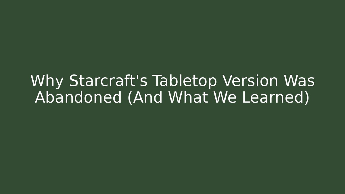 Why Starcraft’s Tabletop Version Was Abandoned (And What We Learned)