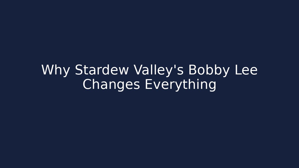Why Stardew Valley's Bobby Lee Changes Everything
