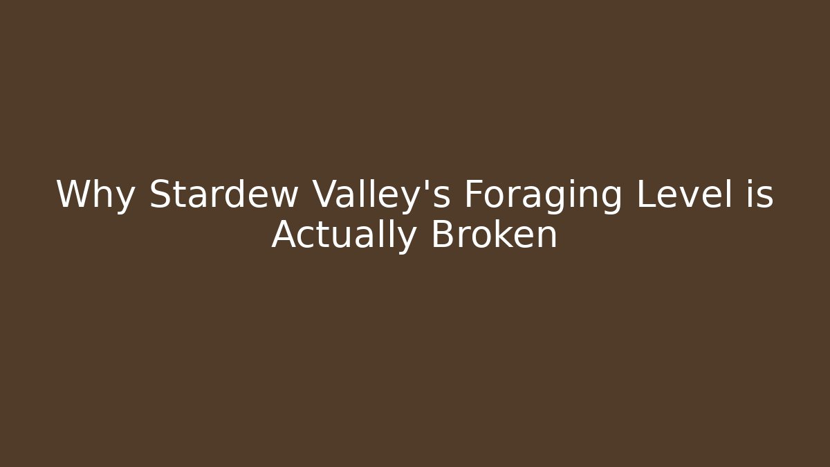 Why Stardew Valley's Foraging Level is Actually Broken