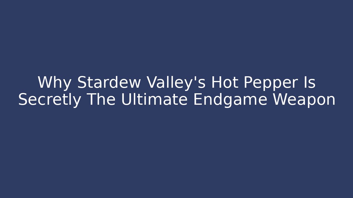 Why Stardew Valley's Hot Pepper Is Secretly The Ultimate Endgame Weapon