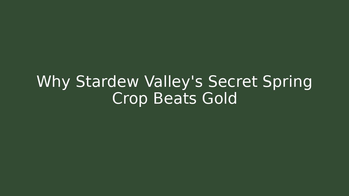 Why Stardew Valley's Secret Spring Crop Beats Gold