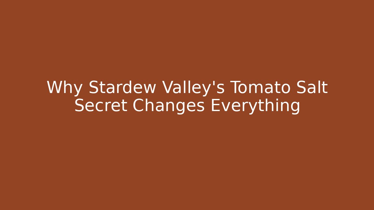 Why Stardew Valley's Tomato Salt Secret Changes Everything - Critter Realm