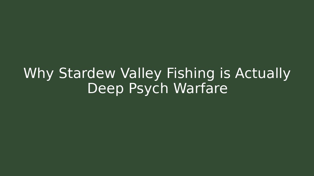 Why Stardew Valley Fishing is Actually Deep Psych Warfare