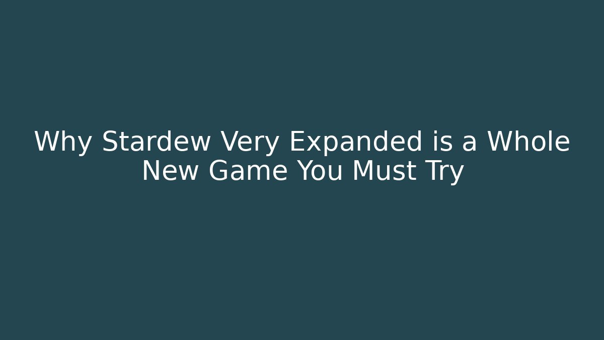 Why Stardew Very Expanded is a Whole New Game You Must Try