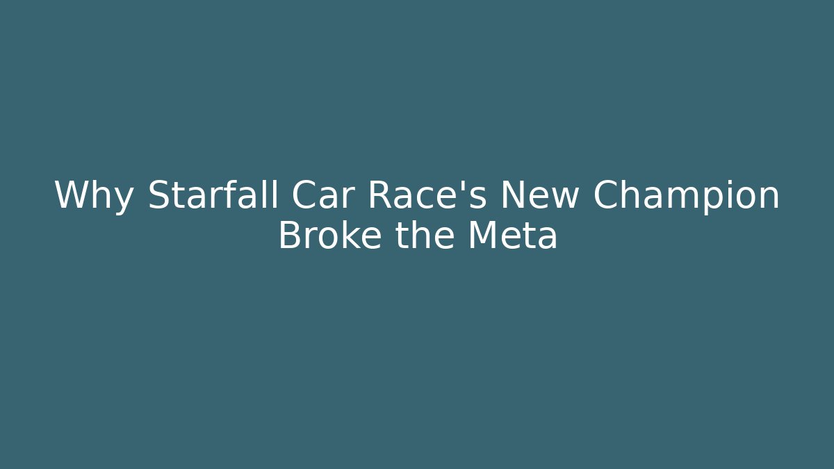 Why Starfall Car Race's New Champion Broke the Meta