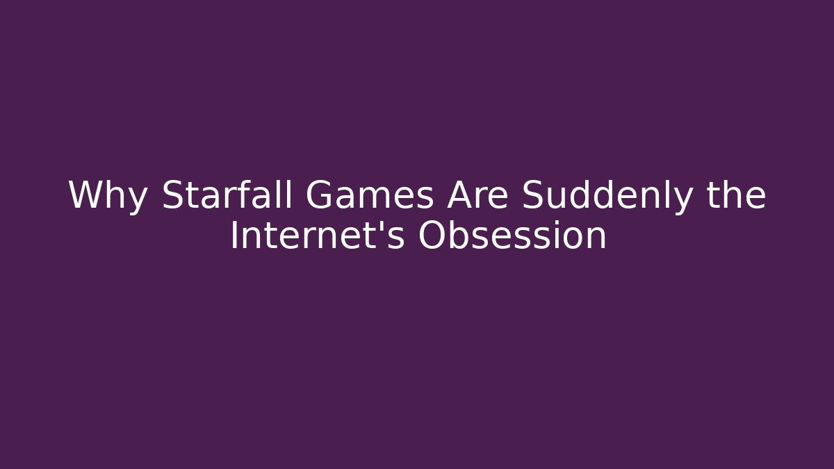 Why Starfall Games Are Suddenly the Internet's Obsession