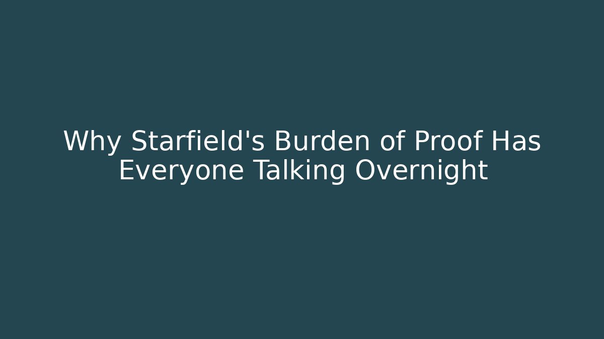 Why Starfield's Burden of Proof Has Everyone Talking Overnight