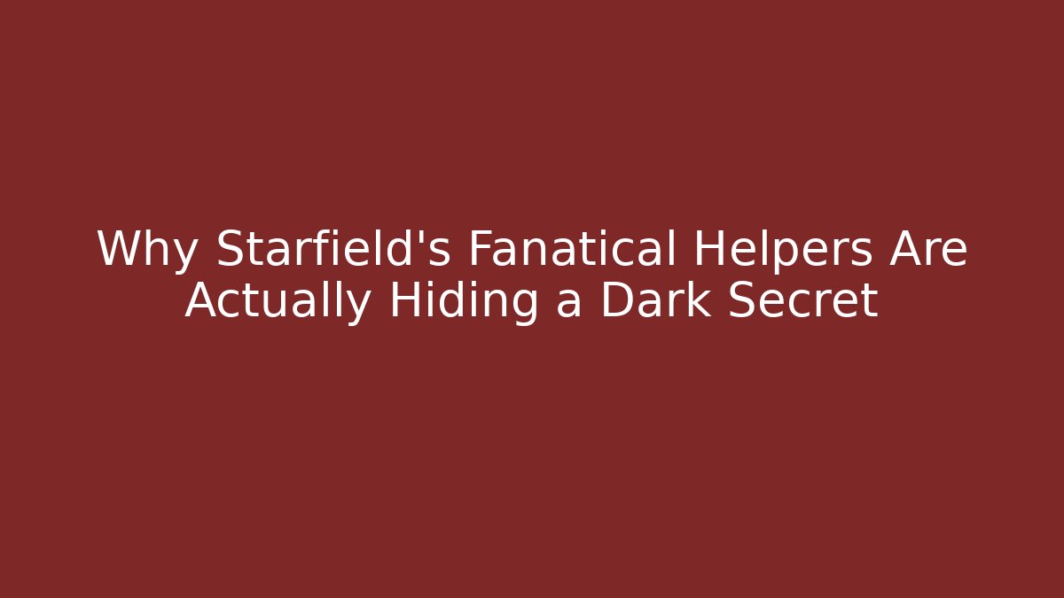 Why Starfield's Fanatical Helpers Are Actually Hiding a Dark Secret