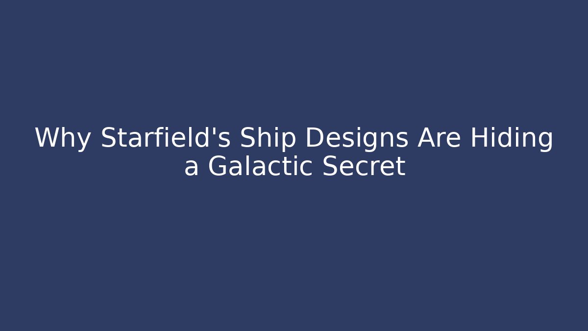 Why Starfield's Ship Designs Are Hiding a Galactic Secret - Critter Realm