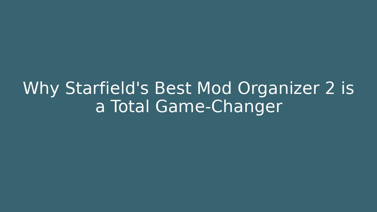 Why Starfield’s Best Mod Organizer 2 is a Total Game-Changer